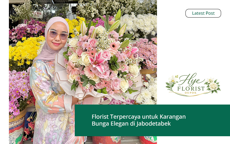 Florist Terpercaya untuk Karangan Bunga Elegan di Jabodetabek – Hye Florist Depok